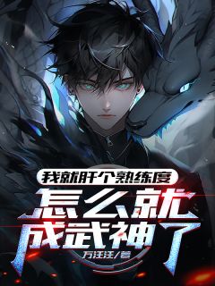 我就肝个熟练度，怎么就成武神了