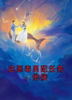 这恶毒男配任务，他接