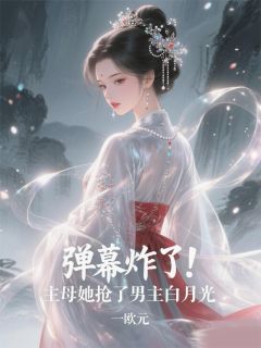 弹幕炸了！主母她抢了男主白月光