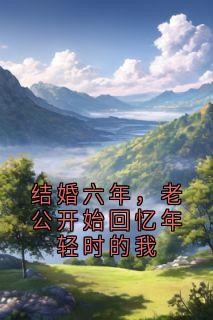 结婚六年，老公开始回忆年轻时的我