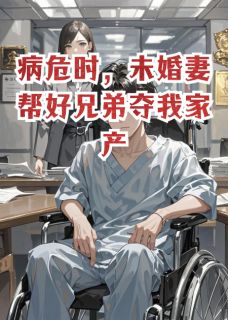 病危时，未婚妻帮好兄弟夺我家产