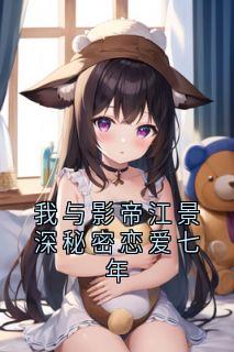我与影帝江景深秘密恋爱七年
