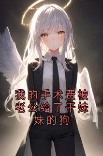 我的手术费被老公给了干妹妹的狗