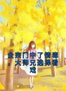 全宗门中了情毒，大师兄选择看戏