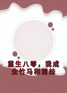 重生八零，我成全竹马和堂妹
