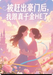 被赶出豪门后，我跟真千金HE了