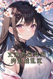 丈夫为白月光奔赴战乱区