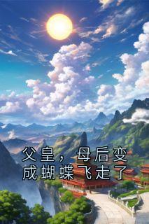 父皇，母后变成蝴蝶飞走了