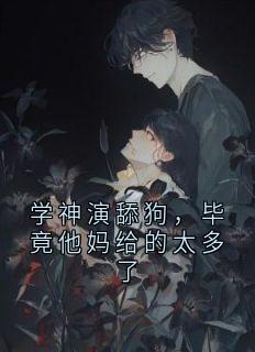学神演舔狗，毕竟他妈给的太多了