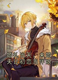 婚礼当天，未婚夫让初恋当伴娘