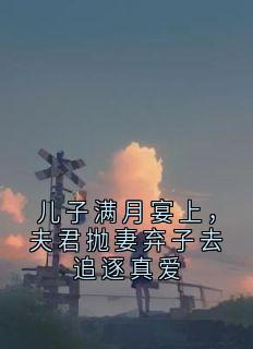 儿子满月宴上，夫君抛妻弃子去追逐真爱