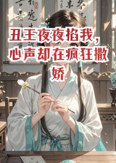 丑王夜夜掐我，心声却在疯狂撒娇