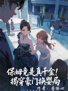 保姆竟是真千金！揭穿豪门换婴局