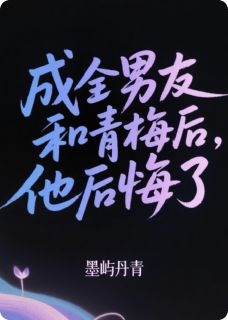 成全男友和青梅后，他后悔了