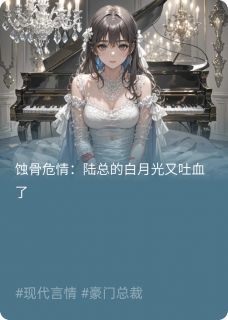 蚀骨危情：陆总的白月光又吐血了