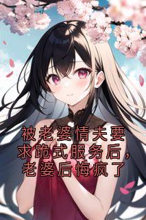 被老婆情夫要求跪式服务后，老婆后悔疯了