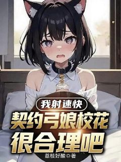 我射速快，契约弓娘校花很合理吧