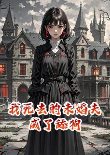 我死去的未婚夫成了舔狗