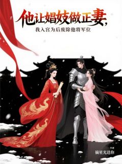 他让娼妓做正妻，我入宫为后废除他将军位