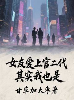 女友爱上官二代，其实我也是