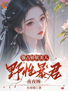 强占娇软美人：野性暴君夜夜缠