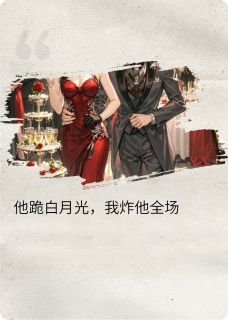 他跪白月光，我炸他全场