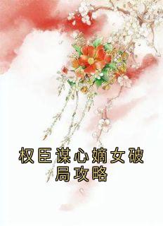 权臣谋心嫡女破局攻略