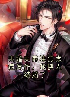 未婚夫养妹焦虑症发作，我换人结婚了