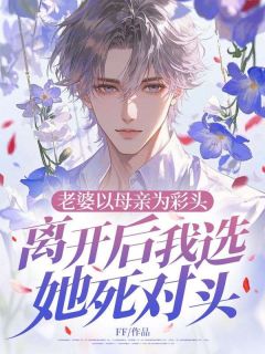 老婆以母亲为彩头，离开后我选她死对头