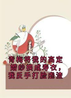 青梅将我的高定婚纱换成寿衣，我反手打脸虐渣