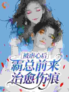 被虐心后，霸总前来治愈伤痕