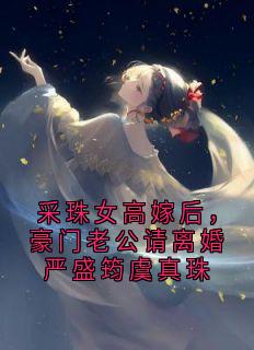 采珠女高嫁后，豪门老公请离婚严盛筠虞真珠