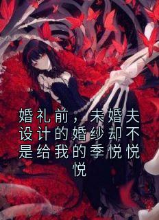 婚礼前，未婚夫设计的婚纱却不是给我的季悦悦悦