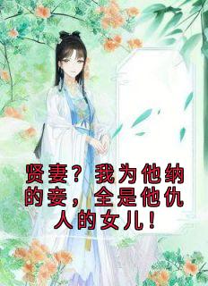 贤妻？我为他纳的妾，全是他仇人的女儿！
