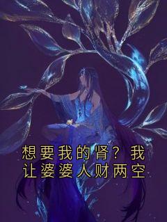 想要我的肾？我让婆婆人财两空
