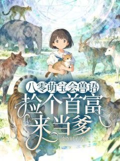 八零萌宝会兽语，捡个首富来当爹