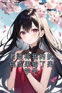 老婆将我的抗癌成果给了男学生