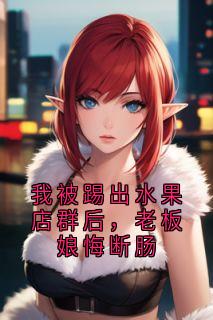 我被踢出水果店群后，老板娘悔断肠