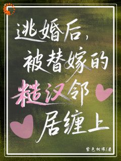 逃婚后，被替嫁的糙汉邻居缠上了