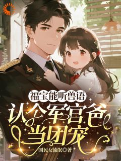 福宝能听兽语，认个军官爸当团宠