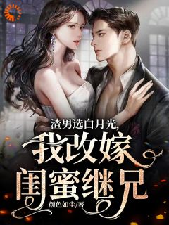 渣男选白月光，我改嫁闺蜜继兄