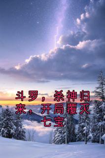 斗罗，杀神归来，开局覆灭七宝