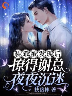 装乖被发现后，撩得谢总夜夜沉迷