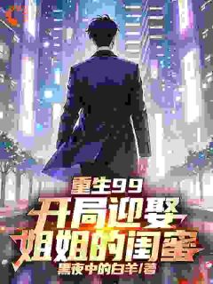 重生99：开局迎娶姐姐的闺蜜