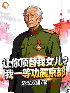 让你顶替我女儿？我一等功震京都