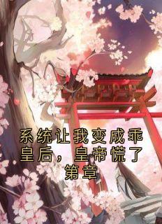 系统让我变成乖皇后，皇帝慌了第章