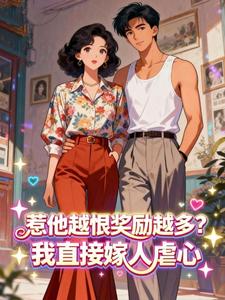 惹他越恨奖励越多？我直接嫁人虐心