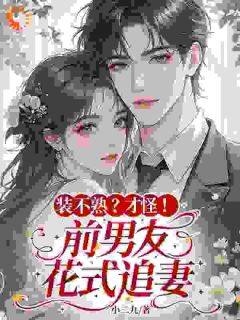 装不熟？才怪！前男友花式追妻