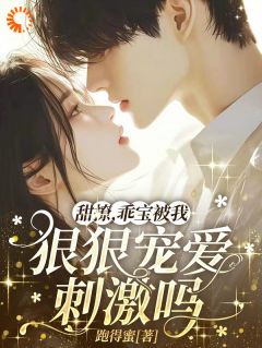 甜撩，乖宝被我狠狠宠爱刺激吗？