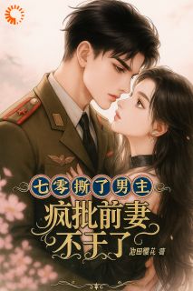 七零：撕了男主，疯批前妻不干了